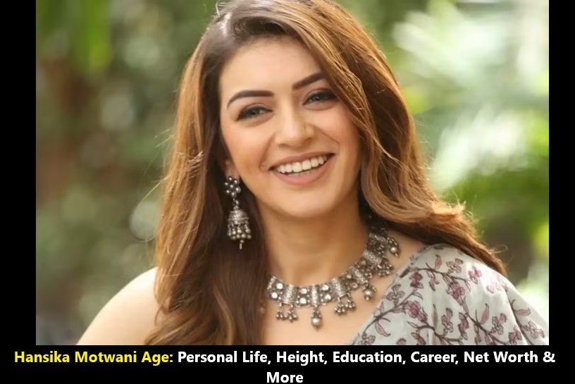 Hansika Motwani Age: Personal Life, Height, Education, Career, Net Worth & More