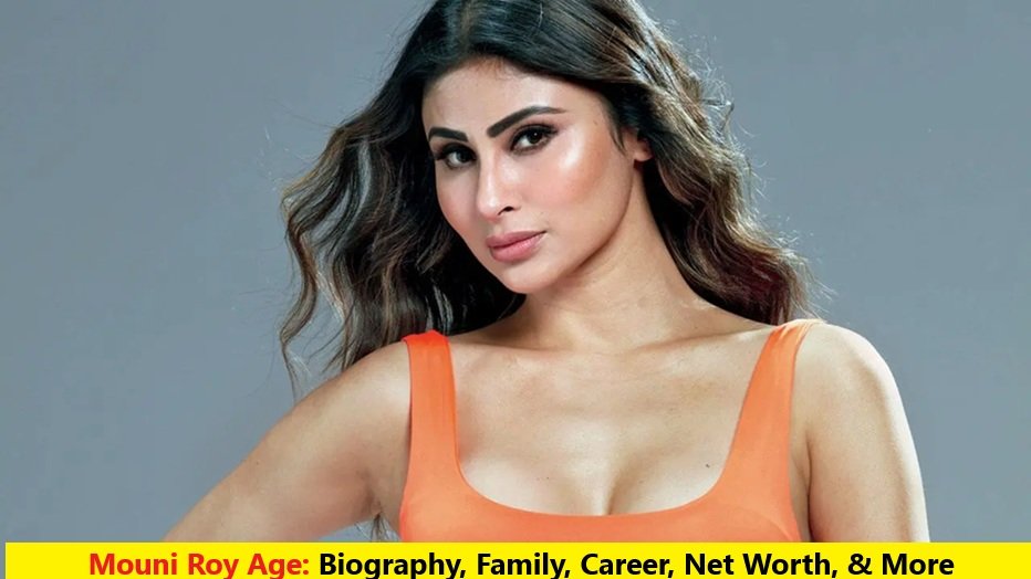 Mouni Roy Age: Biography, Family, Career, Net Worth, & More